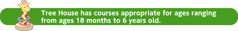 Tree House has courses appropriate for ages ranging from ages 18 months to 6 years old.
